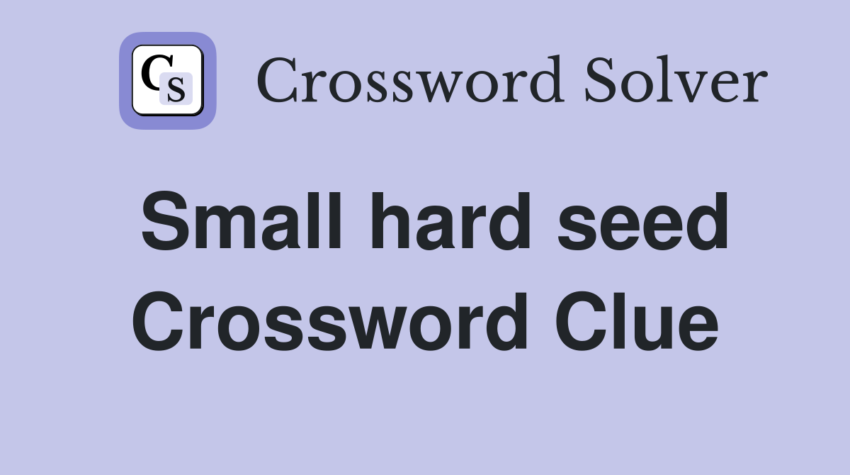 Small hard seed Crossword Clue Answers Crossword Solver